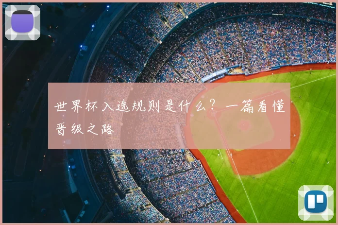 世界杯入选规则是什么？一篇看懂晋级之路